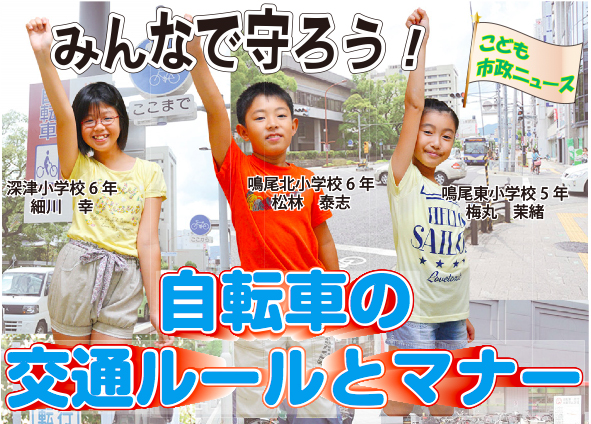 こども市政ニュース　みんなで守ろう！自転車の交通ルールとマナー　深津小学校6年　細川幸　鳴尾北小学校6年　松林泰志　鳴尾東小学校5年　梅丸茉緒