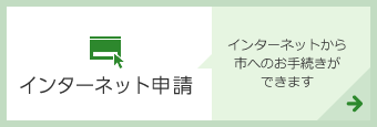 インターネット申請　インターネットから市へのお手続きができます
