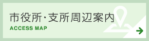 市役所・支所周辺案内　ACCESS MAP